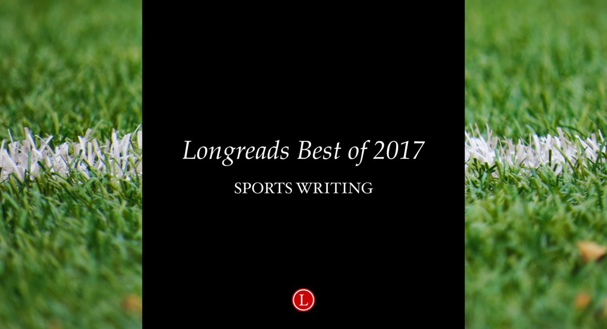 Longreads Best of 2017: Sports Writing