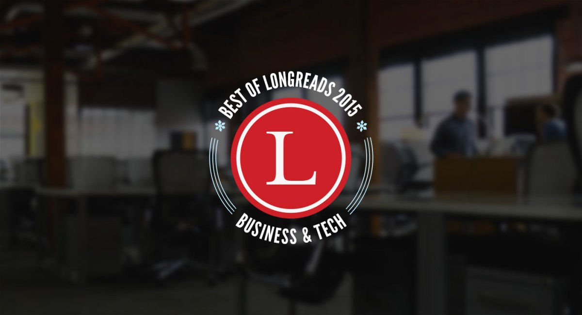 Longreads Best of 2015: Business & Tech