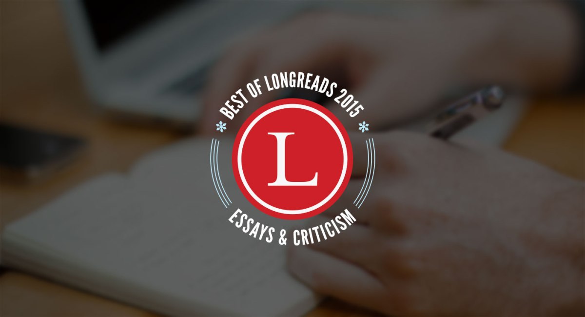 Longreads Best of 2015: Essays & Criticism