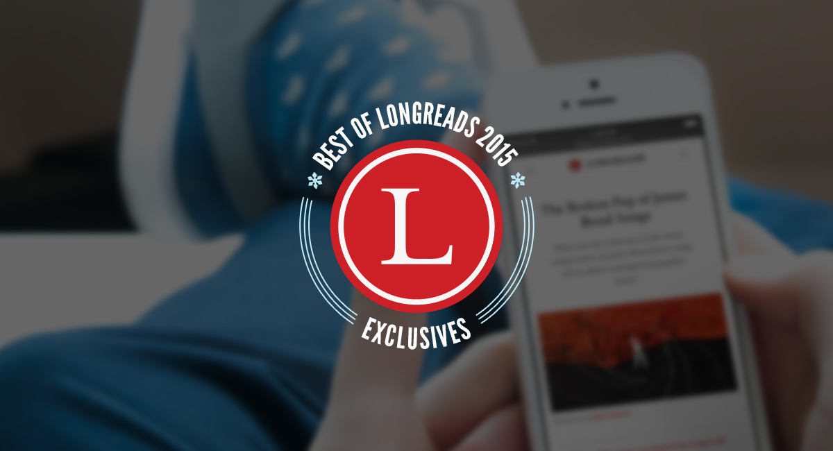 Longreads Best of 2015: Our 10 Most Popular Exclusives of the Year