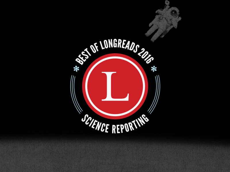 Longreads Best of 2016: Science Writing