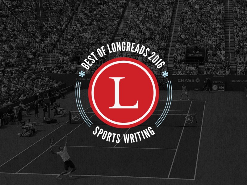 Longreads Best of 2016: Sports Writing