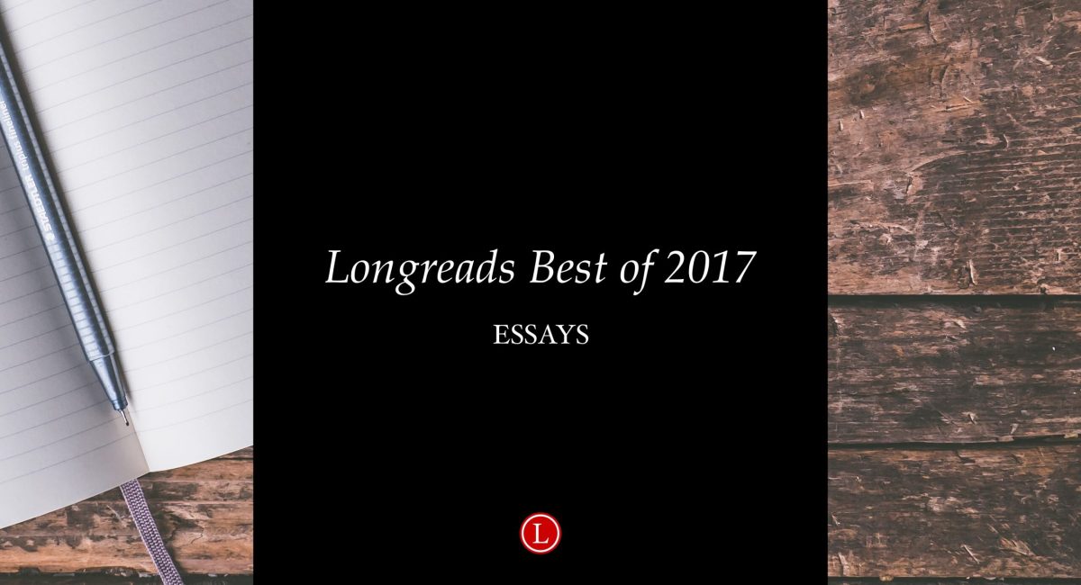 Longreads Best of 2017: Essays
