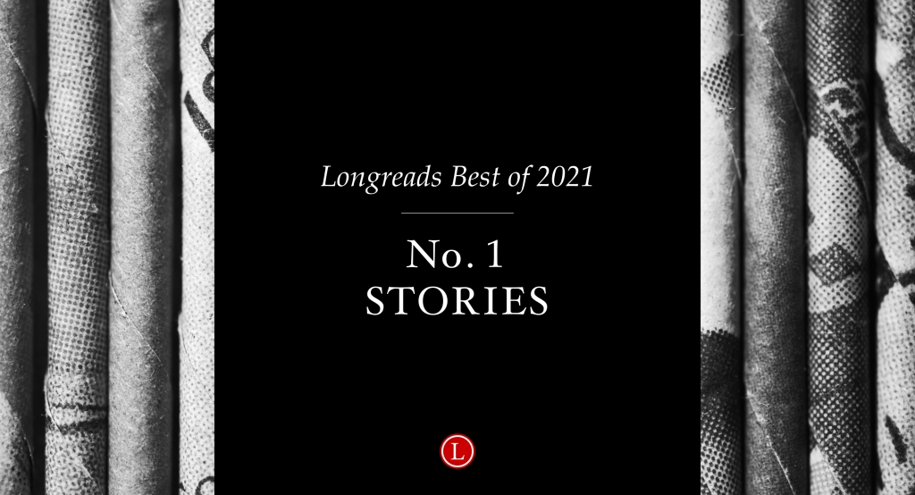 Longreads Best of 2021: All of Our No. 1 Story Picks