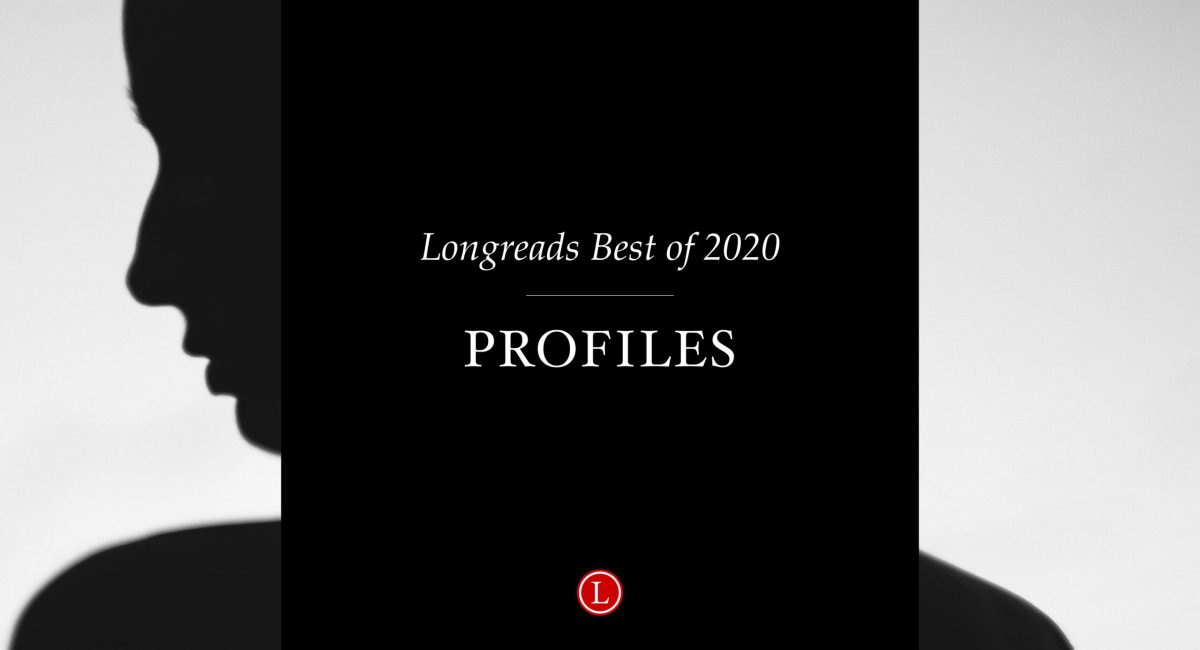 Longreads Best of 2020: Profiles