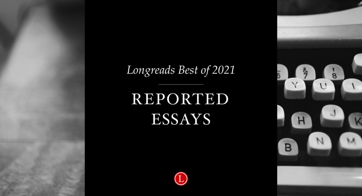 Best of 2021: Reported Essays