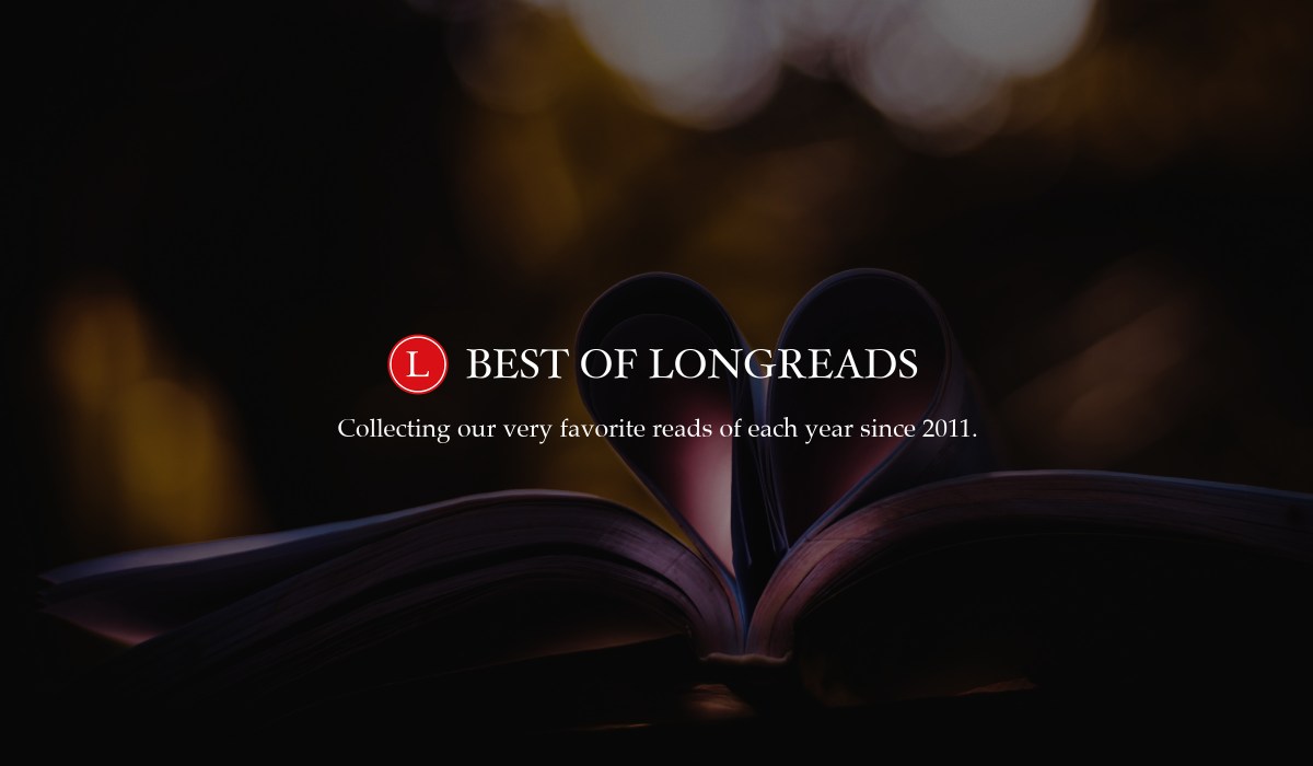Graphic that reads "Best of Longreads: Collecting our very favorite reads of each year since 2011." Dark background with faint image of an open book with pages shaped into a heart.