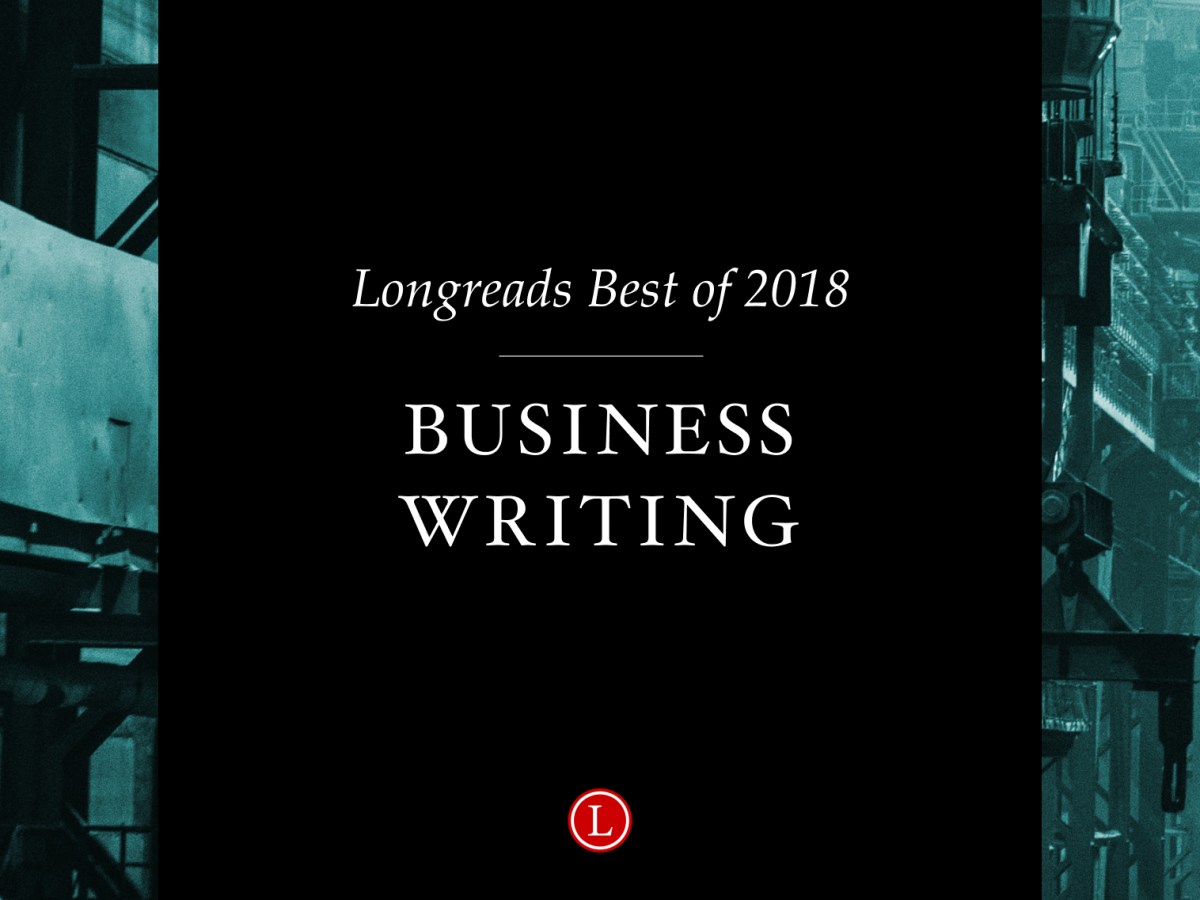 Longreads Best of 2018: Business Writing
