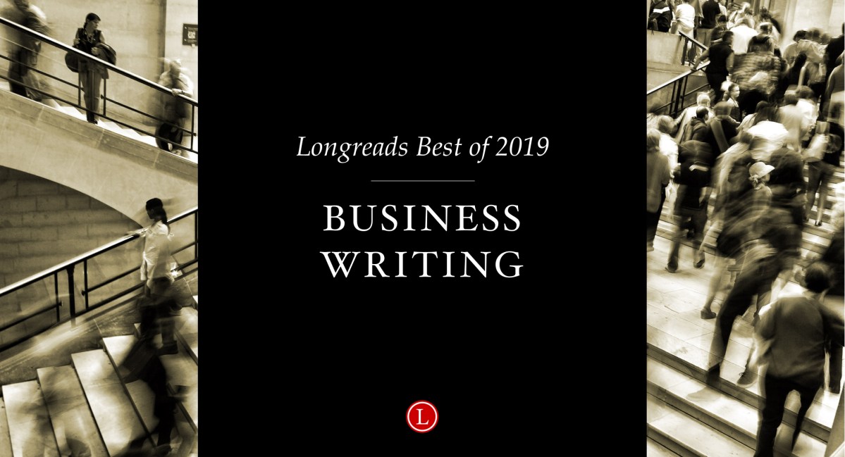 Longreads Best of 2019: Business Writing