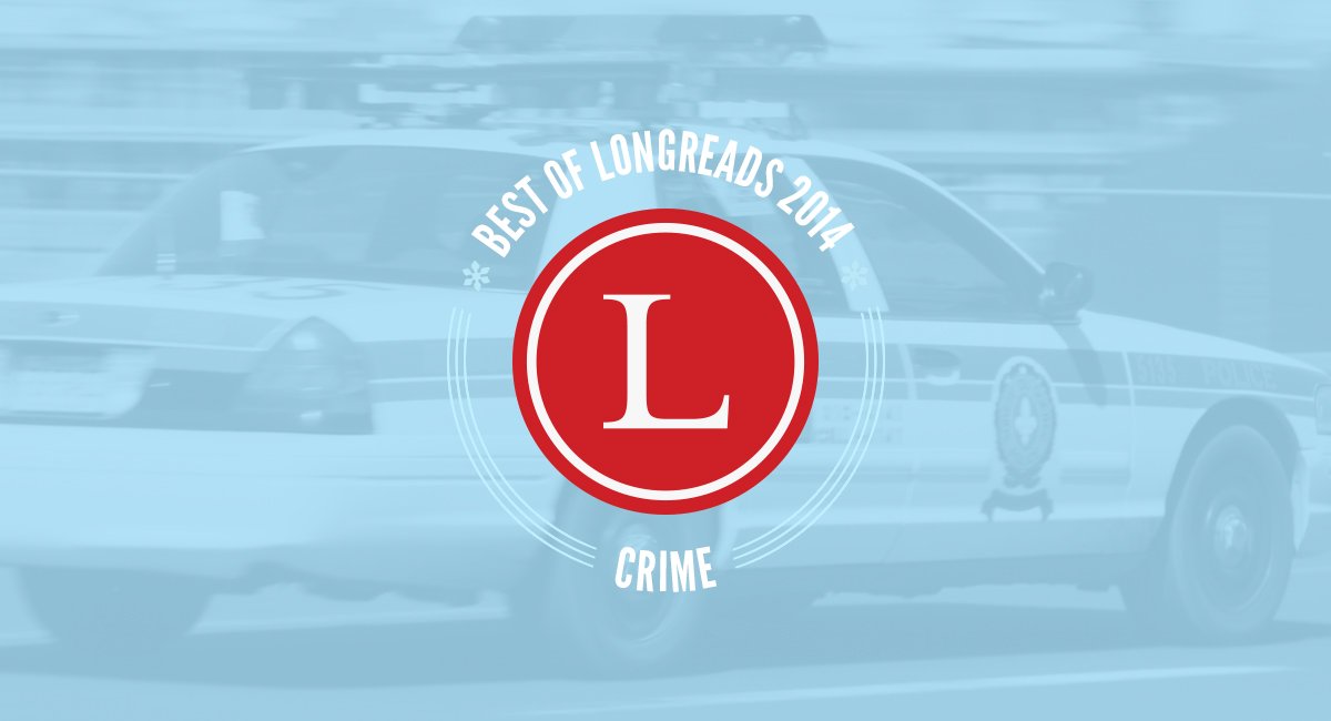 Longreads Best of 2014: Crime Reporting
