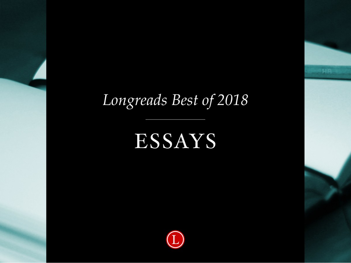 Longreads Best of 2018: Essays