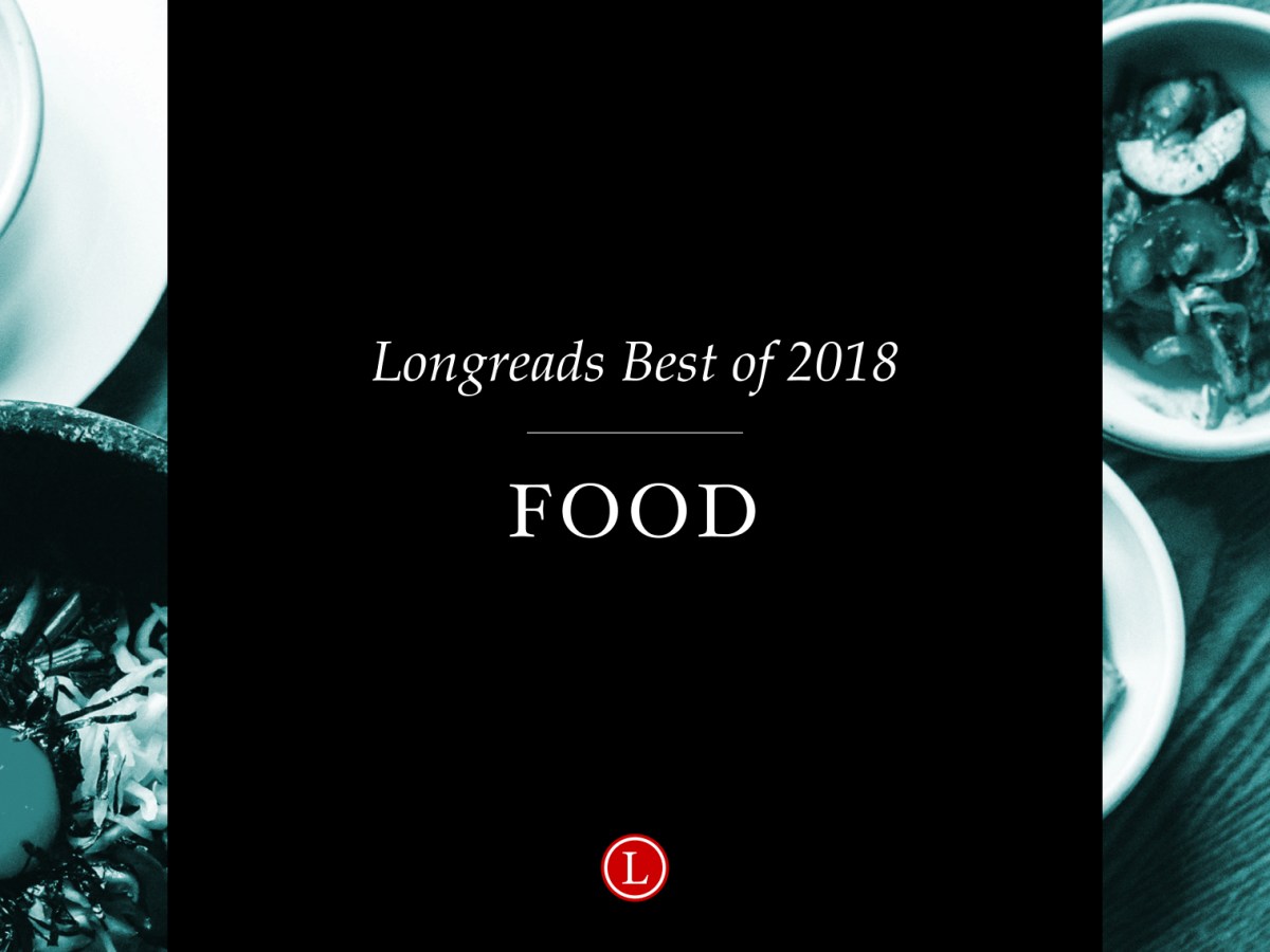 Longreads Best of 2018: Food Writing