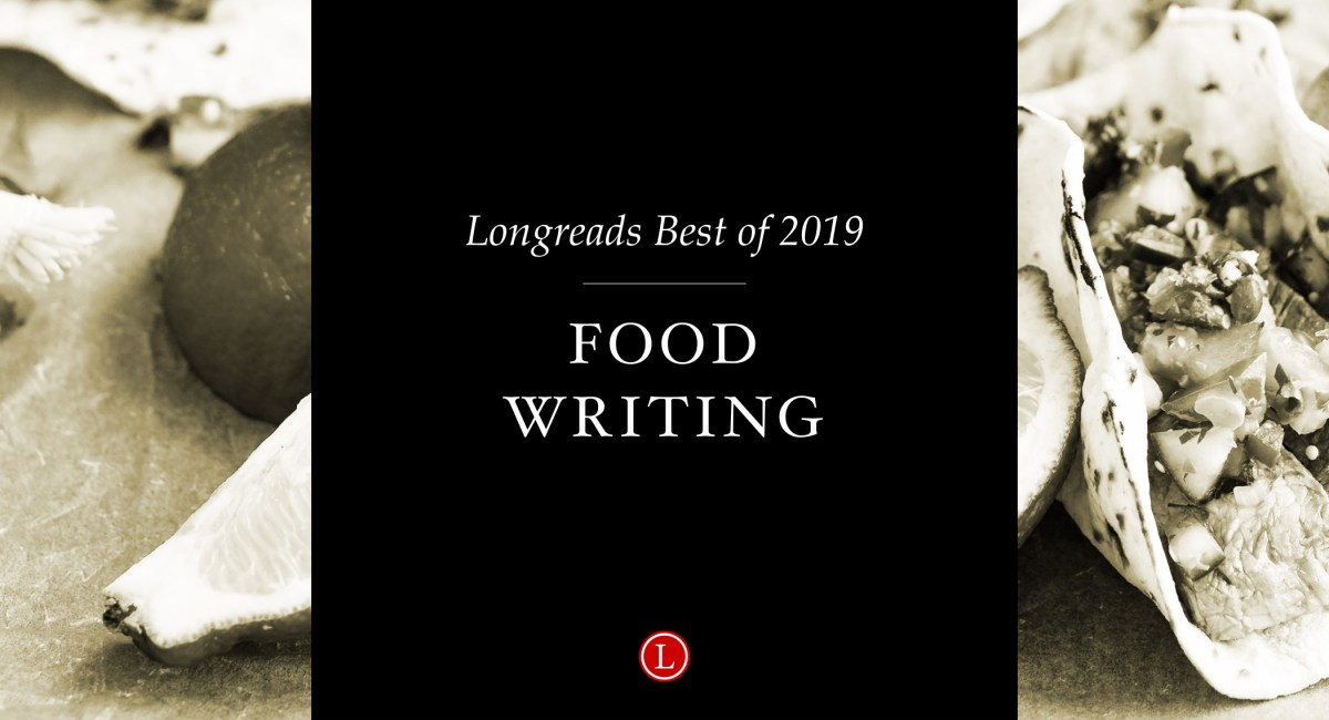 Longreads Best of 2019: Food Writing