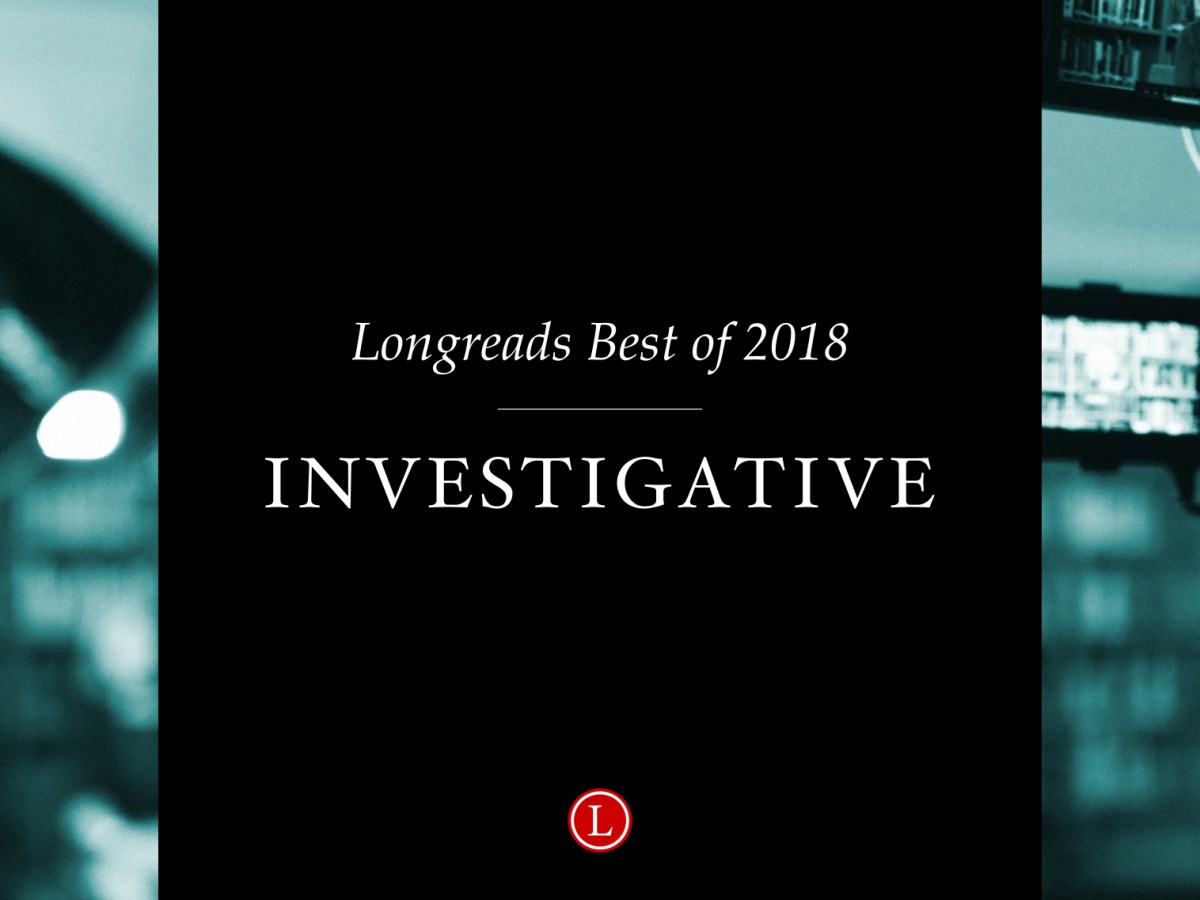 Longreads Best of 2018: Investigative Reporting
