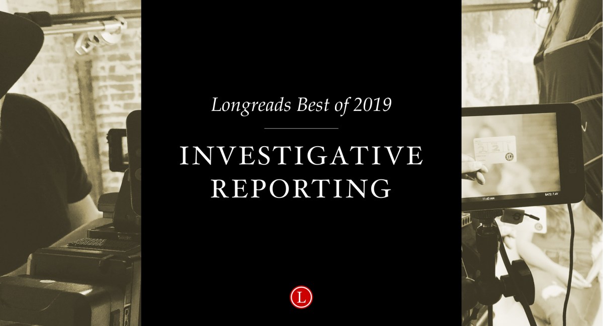 Longreads Best of 2019: Investigative Reporting