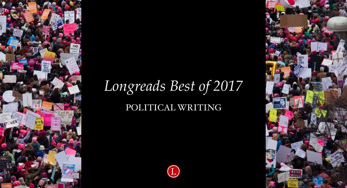 Longreads Best of 2017: Political Writing