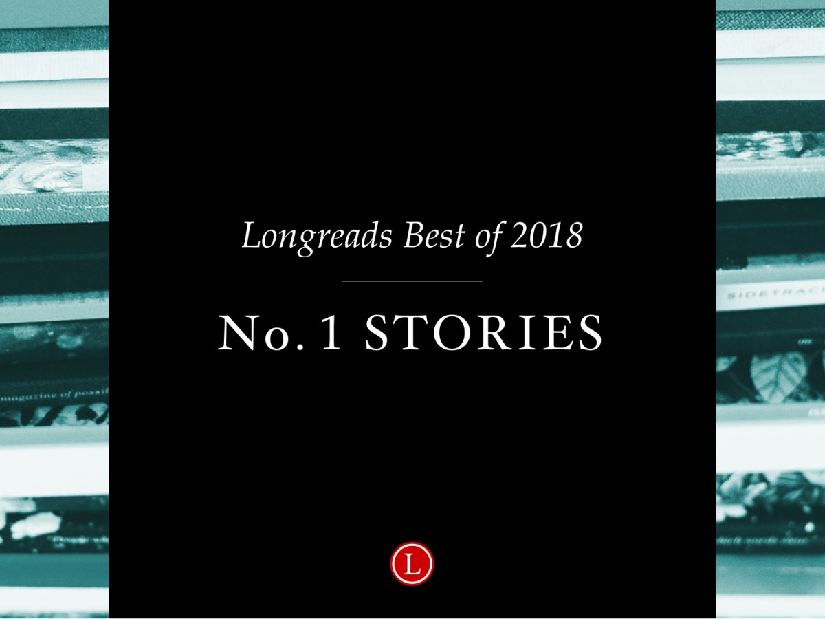 Longreads Best of 2018: All of Our No. 1 Story Picks
