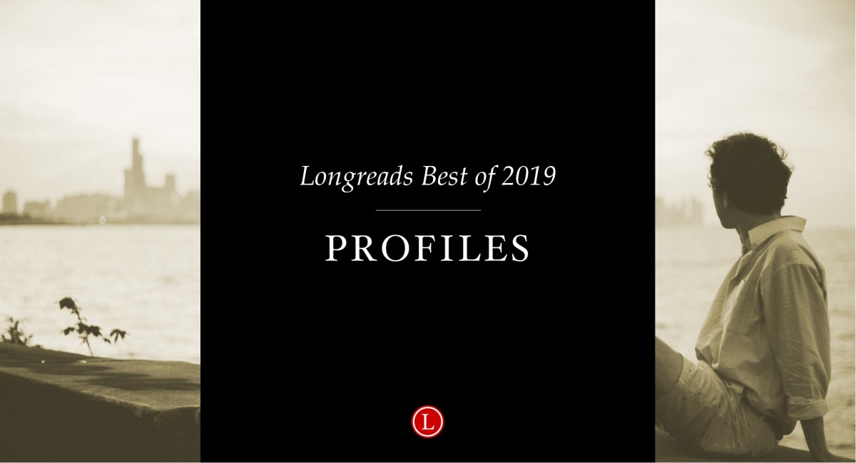 Longreads Best of 2019: Profiles
