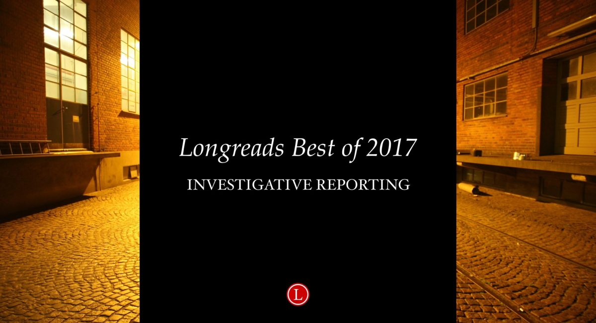 Longreads Best of 2017: Investigative Reporting
