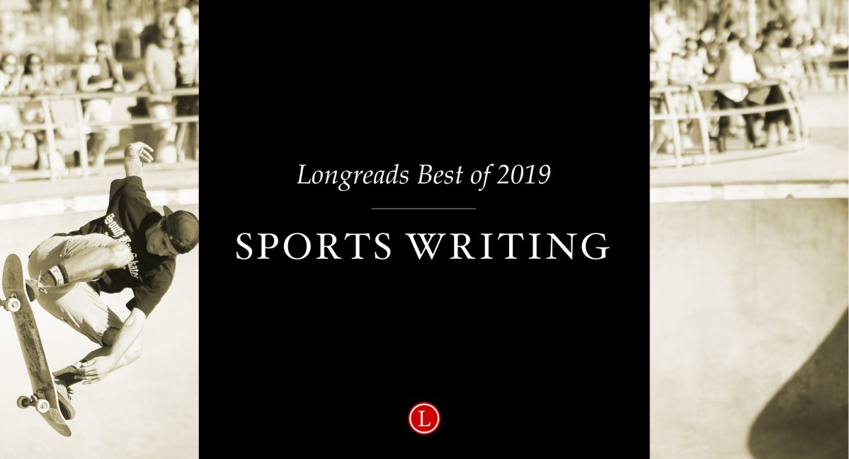Longreads Best of 2019: Sports Writing